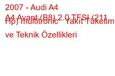 2007 - Audi A4
A4 Avant (B8) 2.0 TFSI (211 Hp) multitronic Yakıt Tüketimi ve Teknik Özellikleri