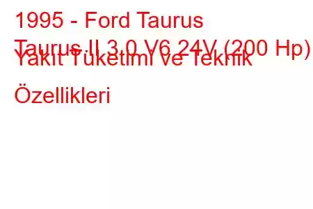 1995 - Ford Taurus
Taurus II 3.0 V6 24V (200 Hp) Yakıt Tüketimi ve Teknik Özellikleri