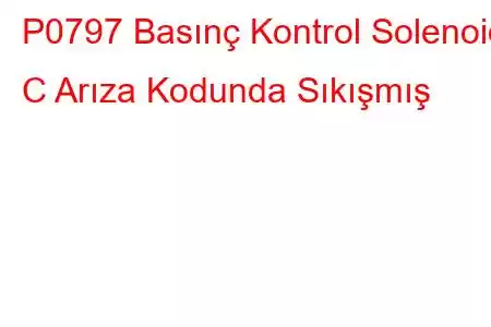 P0797 Basınç Kontrol Solenoidi C Arıza Kodunda Sıkışmış