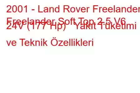 2001 - Land Rover Freelander
Freelander Soft Top 2.5 V6 24V (177 Hp) Yakıt Tüketimi ve Teknik Özellikleri