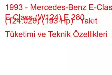 1993 - Mercedes-Benz E-Class
E-Class (W124) E 280 (124.028) (193 Hp) Yakıt Tüketimi ve Teknik Özellikleri