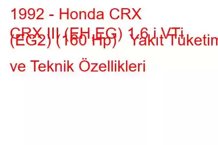 1992 - Honda CRX
CRX III (EH,EG) 1.6 i VTi (EG2) (160 Hp) Yakıt Tüketimi ve Teknik Özellikleri