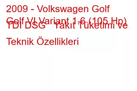 2009 - Volkswagen Golf
Golf VI Variant 1.6 (105 Hp) TDI DSG Yakıt Tüketimi ve Teknik Özellikleri