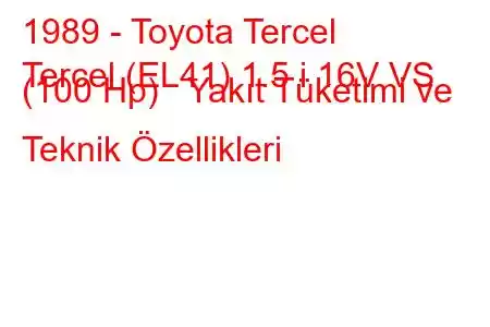 1989 - Toyota Tercel
Tercel (EL41) 1.5 i 16V VS (100 Hp) Yakıt Tüketimi ve Teknik Özellikleri