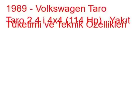 1989 - Volkswagen Taro
Taro 2.4 i 4x4 (114 Hp) Yakıt Tüketimi ve Teknik Özellikleri