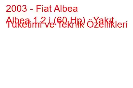 2003 - Fiat Albea
Albea 1.2 i (60 Hp) Yakıt Tüketimi ve Teknik Özellikleri