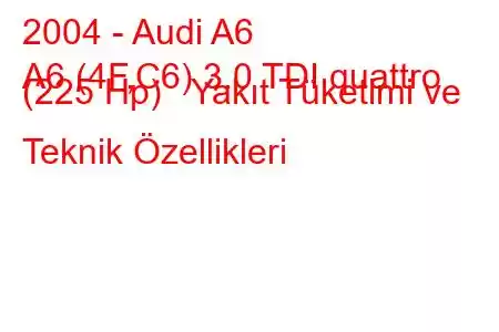 2004 - Audi A6
A6 (4F,C6) 3.0 TDI quattro (225 Hp) Yakıt Tüketimi ve Teknik Özellikleri