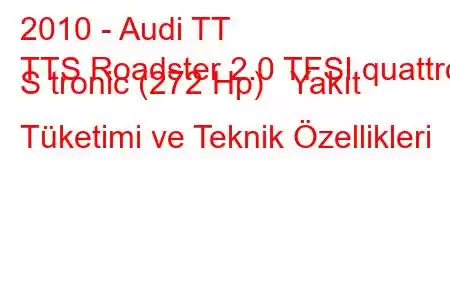 2010 - Audi TT
TTS Roadster 2.0 TFSI quattro S tronic (272 Hp) Yakıt Tüketimi ve Teknik Özellikleri