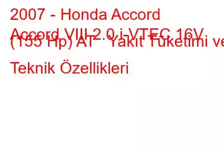 2007 - Honda Accord
Accord VIII 2.0 i-VTEC 16V (155 Hp) AT Yakıt Tüketimi ve Teknik Özellikleri