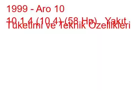 1999 - Aro 10
10 1.4 (10.4) (58 Hp) Yakıt Tüketimi ve Teknik Özellikleri