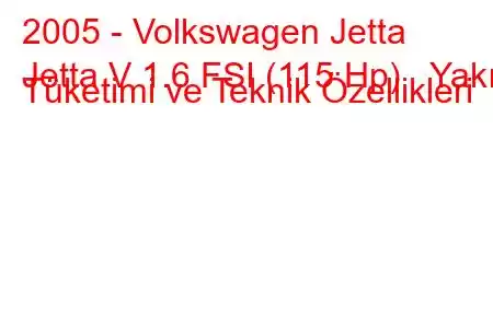 2005 - Volkswagen Jetta
Jetta V 1.6 FSI (115 Hp) Yakıt Tüketimi ve Teknik Özellikleri