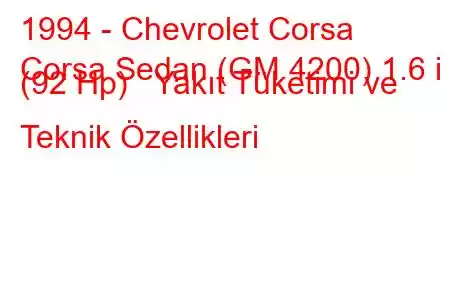 1994 - Chevrolet Corsa
Corsa Sedan (GM 4200) 1.6 i (92 Hp) Yakıt Tüketimi ve Teknik Özellikleri