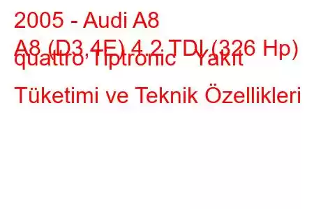 2005 - Audi A8
A8 (D3,4E) 4.2 TDI (326 Hp) quattro Tiptronic Yakıt Tüketimi ve Teknik Özellikleri