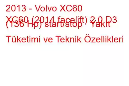 2013 - Volvo XC60
XC60 (2014 facelift) 2.0 D3 (136 Hp) start/stop Yakıt Tüketimi ve Teknik Özellikleri