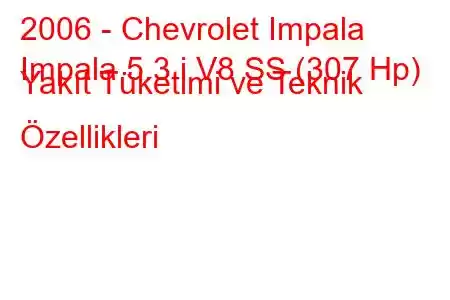 2006 - Chevrolet Impala
Impala 5.3 i V8 SS (307 Hp) Yakıt Tüketimi ve Teknik Özellikleri