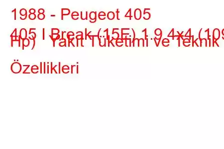 1988 - Peugeot 405
405 I Break (15E) 1.9 4x4 (109 Hp) Yakıt Tüketimi ve Teknik Özellikleri