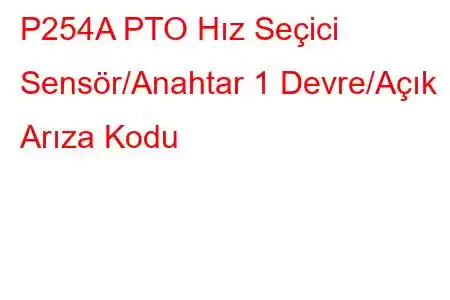 P254A PTO Hız Seçici Sensör/Anahtar 1 Devre/Açık Arıza Kodu