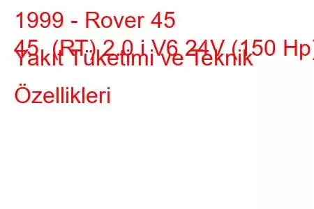 1999 - Rover 45
45 (RT) 2.0 i V6 24V (150 Hp) Yakıt Tüketimi ve Teknik Özellikleri