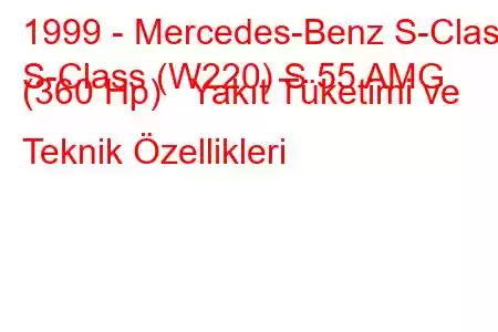 1999 - Mercedes-Benz S-Class
S-Class (W220) S 55 AMG (360 Hp) Yakıt Tüketimi ve Teknik Özellikleri