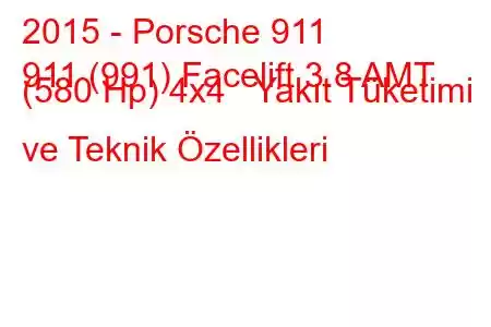 2015 - Porsche 911
911 (991) Facelift 3.8 AMT (580 Hp) 4x4 Yakıt Tüketimi ve Teknik Özellikleri