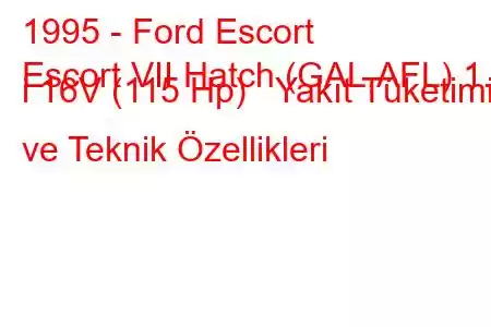 1995 - Ford Escort
Escort VII Hatch (GAL,AFL) 1.8 i 16V (115 Hp) Yakıt Tüketimi ve Teknik Özellikleri