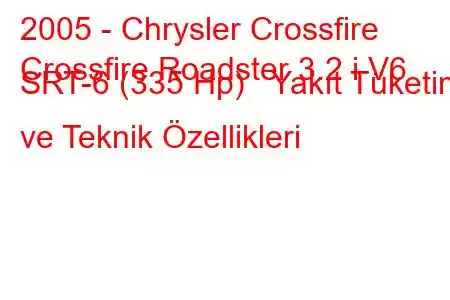 2005 - Chrysler Crossfire
Crossfire Roadster 3.2 i V6 SRT-6 (335 Hp) Yakıt Tüketimi ve Teknik Özellikleri