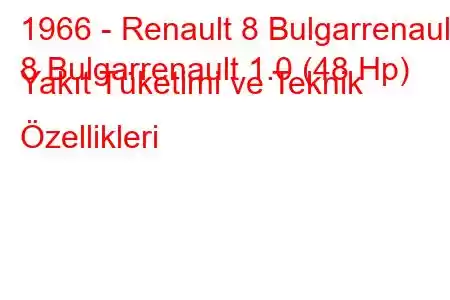 1966 - Renault 8 Bulgarrenault
8 Bulgarrenault 1.0 (48 Hp) Yakıt Tüketimi ve Teknik Özellikleri