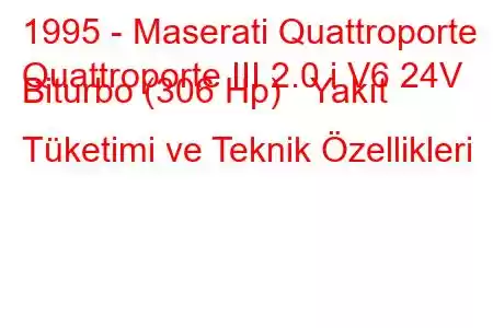 1995 - Maserati Quattroporte
Quattroporte III 2.0 i V6 24V Biturbo (306 Hp) Yakıt Tüketimi ve Teknik Özellikleri