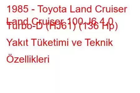 1985 - Toyota Land Cruiser
Land Cruiser 100 J6 4.0 Turbo-D (HJ61) (136 Hp) Yakıt Tüketimi ve Teknik Özellikleri