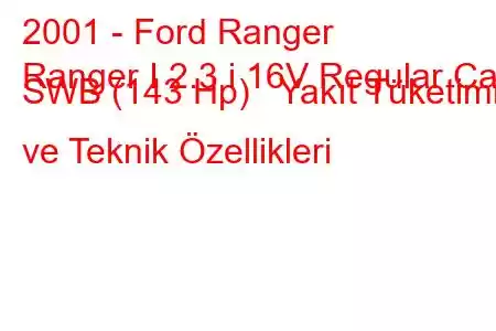 2001 - Ford Ranger
Ranger I 2.3 i 16V Regular Cab SWB (143 Hp) Yakıt Tüketimi ve Teknik Özellikleri