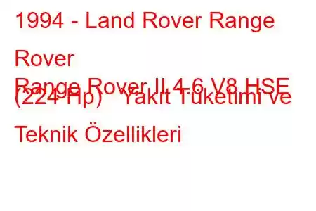 1994 - Land Rover Range Rover
Range Rover II 4.6 V8 HSE (224 Hp) Yakıt Tüketimi ve Teknik Özellikleri