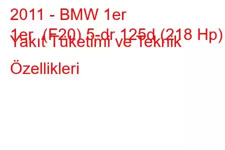 2011 - BMW 1er
1er (F20) 5-dr 125d (218 Hp) Yakıt Tüketimi ve Teknik Özellikleri