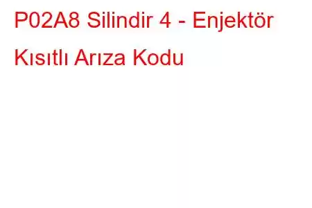 P02A8 Silindir 4 - Enjektör Kısıtlı Arıza Kodu