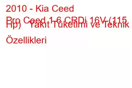 2010 - Kia Ceed
Pro Ceed 1.6 CRDi 16V (115 Hp) Yakıt Tüketimi ve Teknik Özellikleri