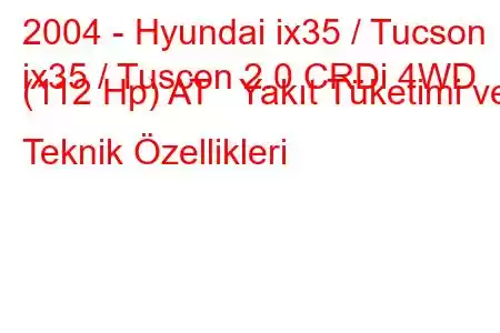 2004 - Hyundai ix35 / Tucson
ix35 / Tuscon 2.0 CRDi 4WD (112 Hp) AT Yakıt Tüketimi ve Teknik Özellikleri