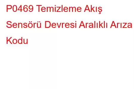 P0469 Temizleme Akış Sensörü Devresi Aralıklı Arıza Kodu