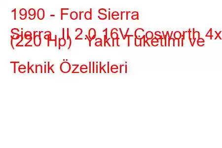 1990 - Ford Sierra
Sierra II 2.0 16V Cosworth 4x4 (220 Hp) Yakıt Tüketimi ve Teknik Özellikleri