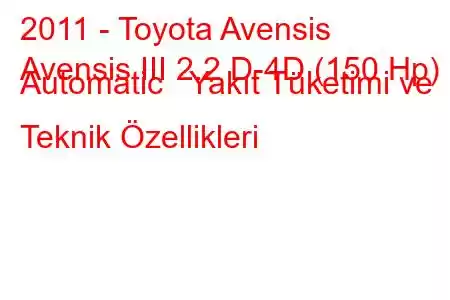 2011 - Toyota Avensis
Avensis III 2.2 D-4D (150 Hp) Automatic Yakıt Tüketimi ve Teknik Özellikleri