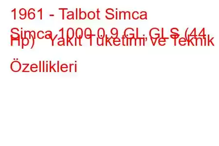 1961 - Talbot Simca
Simca 1000 0.9 GL,GLS (44 Hp) Yakıt Tüketimi ve Teknik Özellikleri