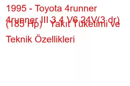 1995 - Toyota 4runner
4runner III 3.4 V6 24V(3 dr) (185 Hp) Yakıt Tüketimi ve Teknik Özellikleri