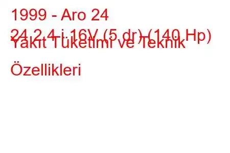 1999 - Aro 24
24 2.4 i 16V (5 dr) (140 Hp) Yakıt Tüketimi ve Teknik Özellikleri