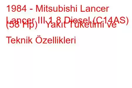 1984 - Mitsubishi Lancer
Lancer III 1.8 Diesel (C14AS) (58 Hp) Yakıt Tüketimi ve Teknik Özellikleri