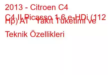 2013 - Citroen C4
C4 II Picasso 1.6 e-HDi (112 Hp) AT Yakıt Tüketimi ve Teknik Özellikleri