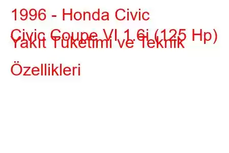 1996 - Honda Civic
Civic Coupe VI 1.6i (125 Hp) Yakıt Tüketimi ve Teknik Özellikleri