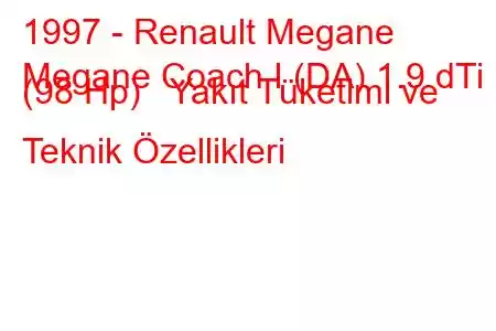 1997 - Renault Megane
Megane Coach I (DA) 1.9 dTi (98 Hp) Yakıt Tüketimi ve Teknik Özellikleri