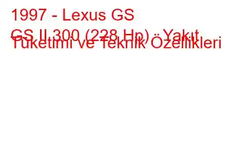 1997 - Lexus GS
GS II 300 (228 Hp) Yakıt Tüketimi ve Teknik Özellikleri