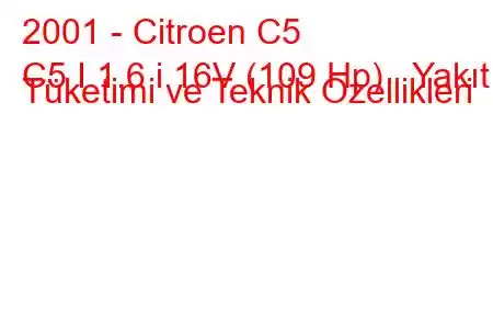 2001 - Citroen C5
C5 I 1.6 i 16V (109 Hp) Yakıt Tüketimi ve Teknik Özellikleri