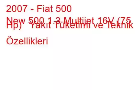 2007 - Fiat 500
New 500 1.3 Multijet 16V (75 Hp) Yakıt Tüketimi ve Teknik Özellikleri