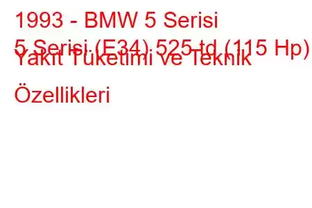 1993 - BMW 5 Serisi
5 Serisi (E34) 525 td (115 Hp) Yakıt Tüketimi ve Teknik Özellikleri