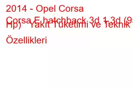 2014 - Opel Corsa
Corsa E hatchback 3d 1.3d (95 Hp) Yakıt Tüketimi ve Teknik Özellikleri